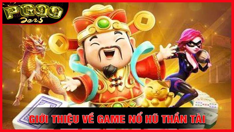 Giới thiệu về game Nổ Hũ Thần Tài