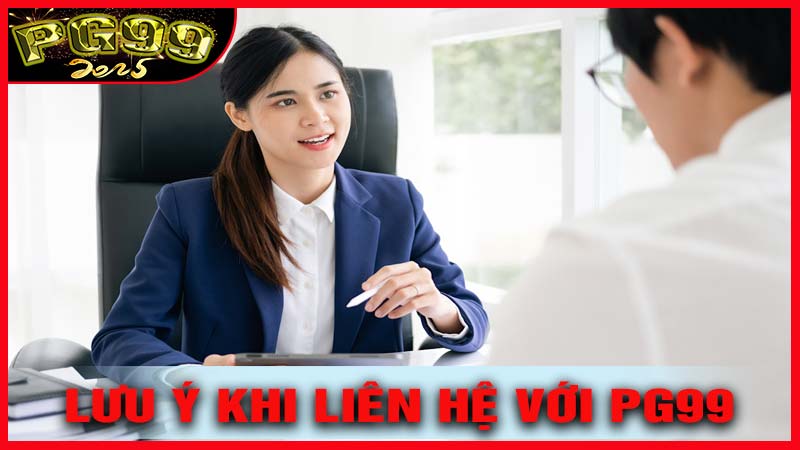 Lưu Ý Khi Liên Hệ Với PG99