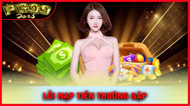 Những Lỗi Thường Gặp Khi Nạp Tiền PG99