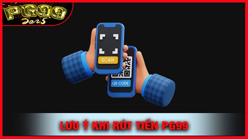 Những lưu ý quan trọng khi rút tiền PG99