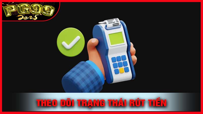 Theo dõi trạng thái rút tiền PG99