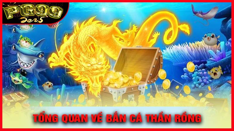 Tổng Quan Về Bắn Cá Thần Rồng